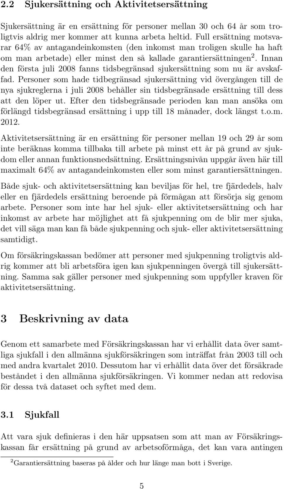 Innan den första juli 2008 fanns tidsbegränsad sjukersättning som nu är avskaffad.