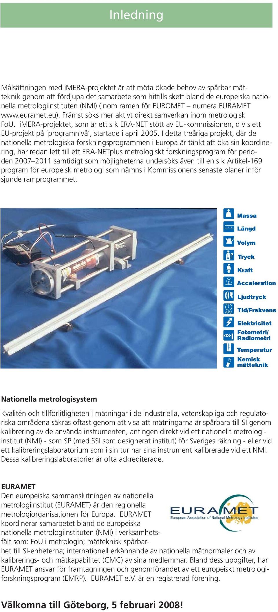 imera-projektet, som är ett s k ERA-NET stött av EU-kommissionen, d v s ett EU-projekt på programnivå, startade i april 2005.