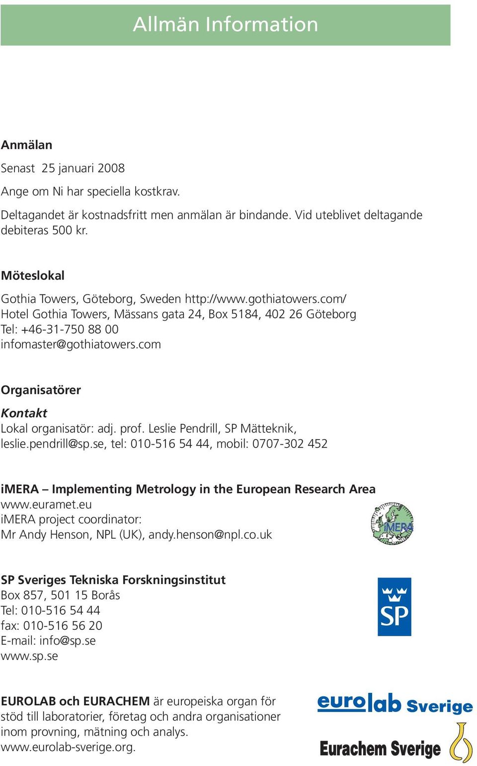 com Organisatörer Kontakt Lokal organisatör: adj. prof. Leslie Pendrill, SP Mätteknik, leslie.pendrill@sp.