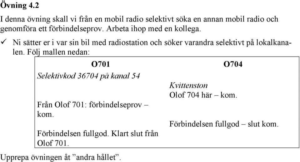 Arbeta ihop med en kollega.! Ni sätter er i var sin bil med radiostation och söker varandra selektivt på lokalkanalen.