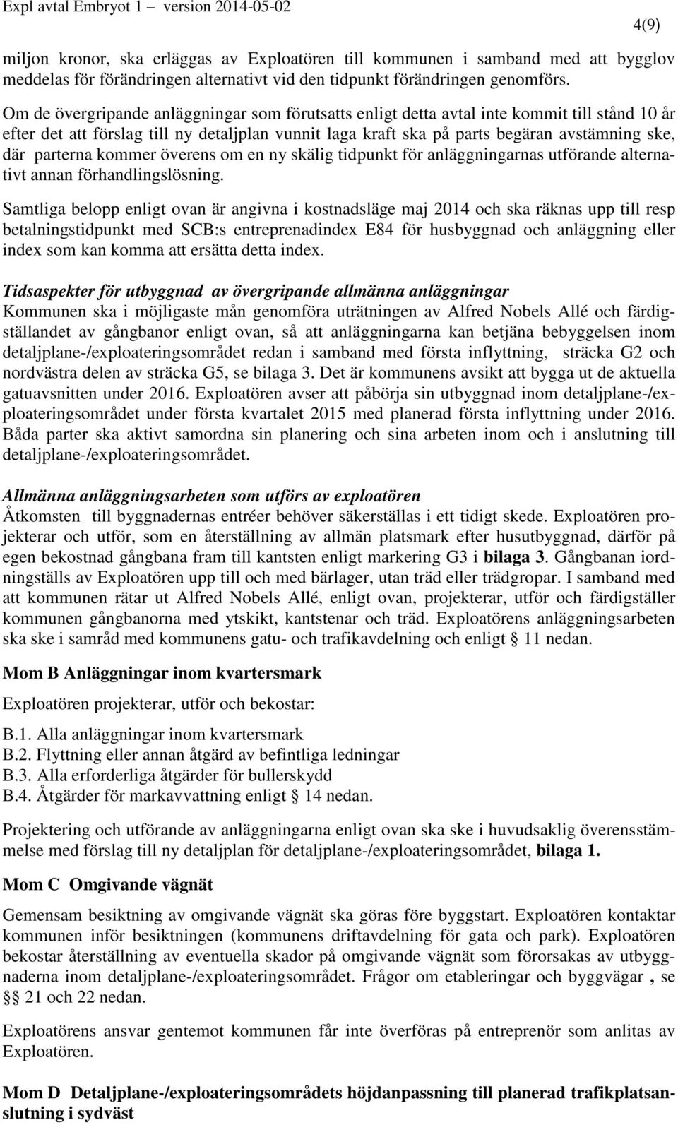 Om de övergripande anläggningar som förutsatts enligt detta avtal inte kommit till stånd 10 år efter det att förslag till ny detaljplan vunnit laga kraft ska på parts begäran avstämning ske, där