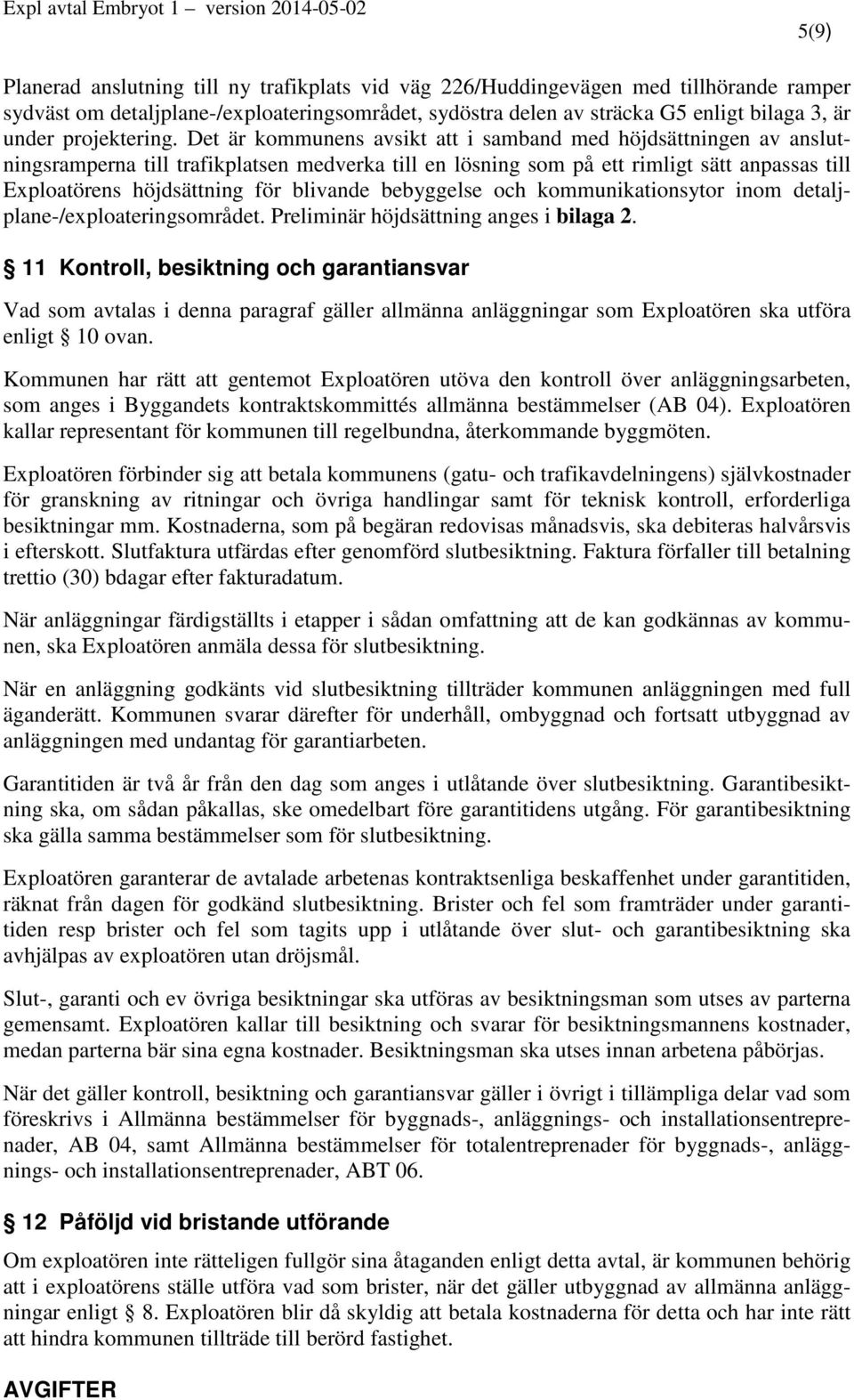 Det är kommunens avsikt att i samband med höjdsättningen av anslutningsramperna till trafikplatsen medverka till en lösning som på ett rimligt sätt anpassas till Exploatörens höjdsättning för