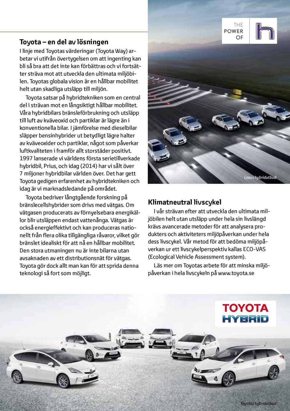 Toyota satsar på hybridtekniken som en central del i strävan mot en långsiktigt hållbar mobilitet.