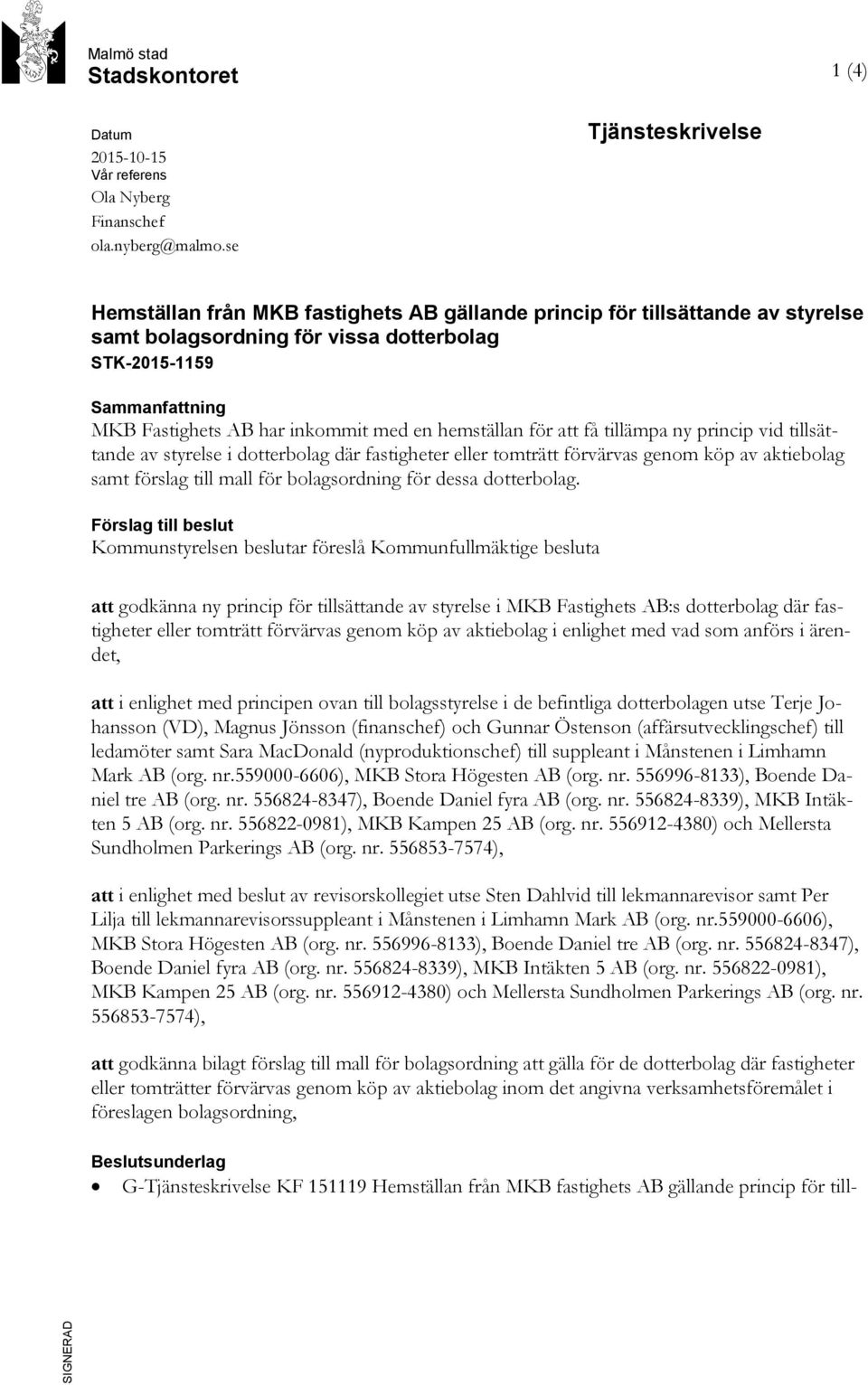 inkommit med en hemställan för att få tillämpa ny princip vid tillsättande av styrelse i dotterbolag där fastigheter eller tomträtt förvärvas genom köp av aktiebolag samt förslag till mall för