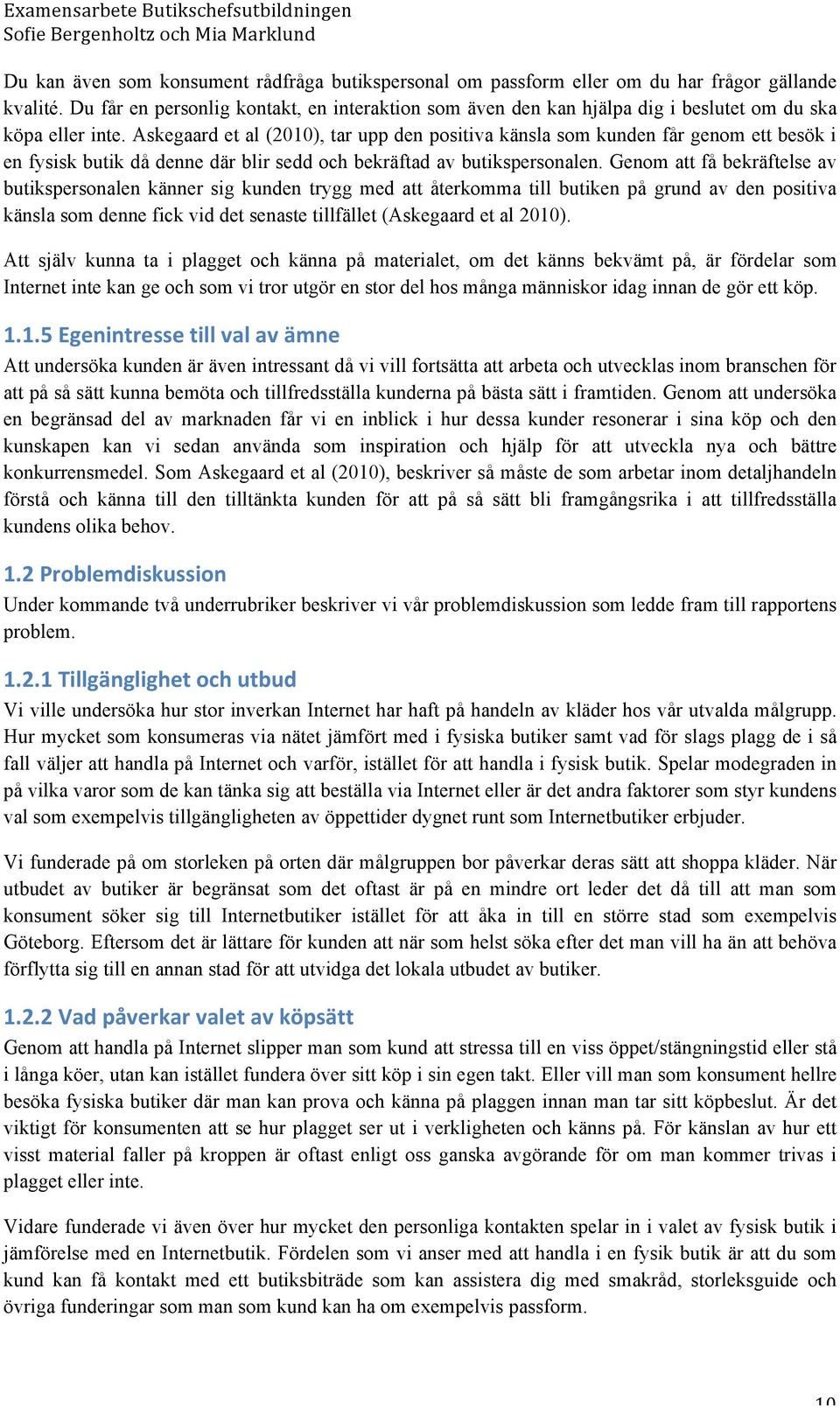 Askegaard et al (2010), tar upp den positiva känsla som kunden får genom ett besök i en fysisk butik då denne där blir sedd och bekräftad av butikspersonalen.