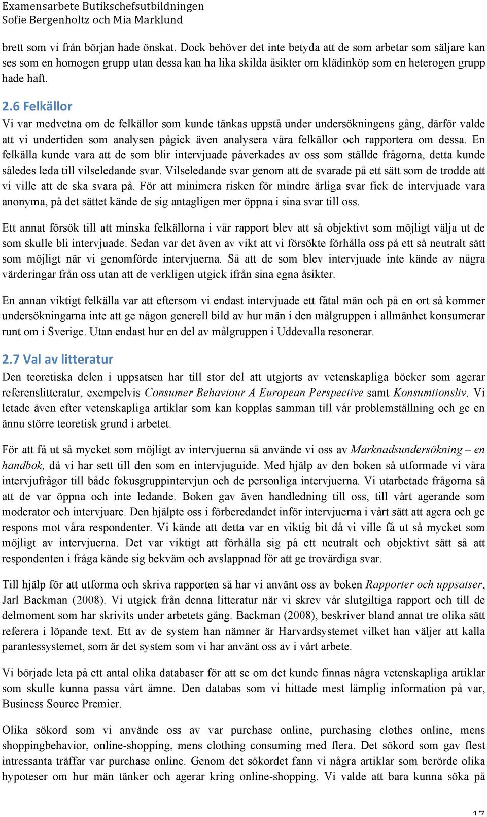 6 Felkällor Vi var medvetna om de felkällor som kunde tänkas uppstå under undersökningens gång, därför valde att vi undertiden som analysen pågick även analysera våra felkällor och rapportera om