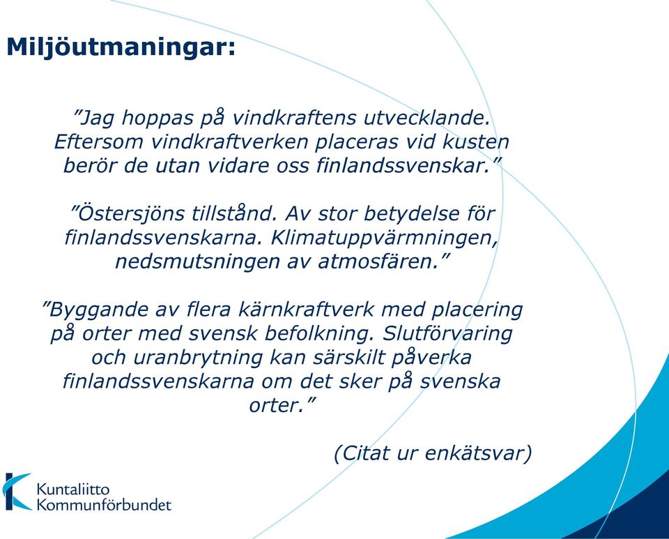 Av stor betydelse för finlandssvenskarna. Klimatuppvärmningen, nedsmutsningen av atmosfären.