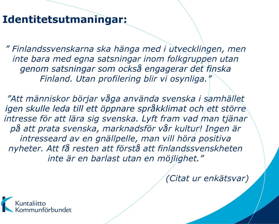 Att människor börjar våga använda svenska i samhället igen skulle leda till ett öppnare språkklimat och ett större intresse för att lära sig svenska.