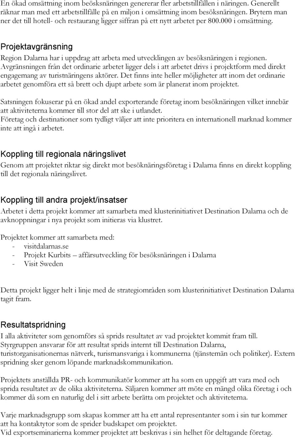 Projektavgränsning Region Dalarna har i uppdrag att arbeta med utvecklingen av besöksnäringen i regionen.