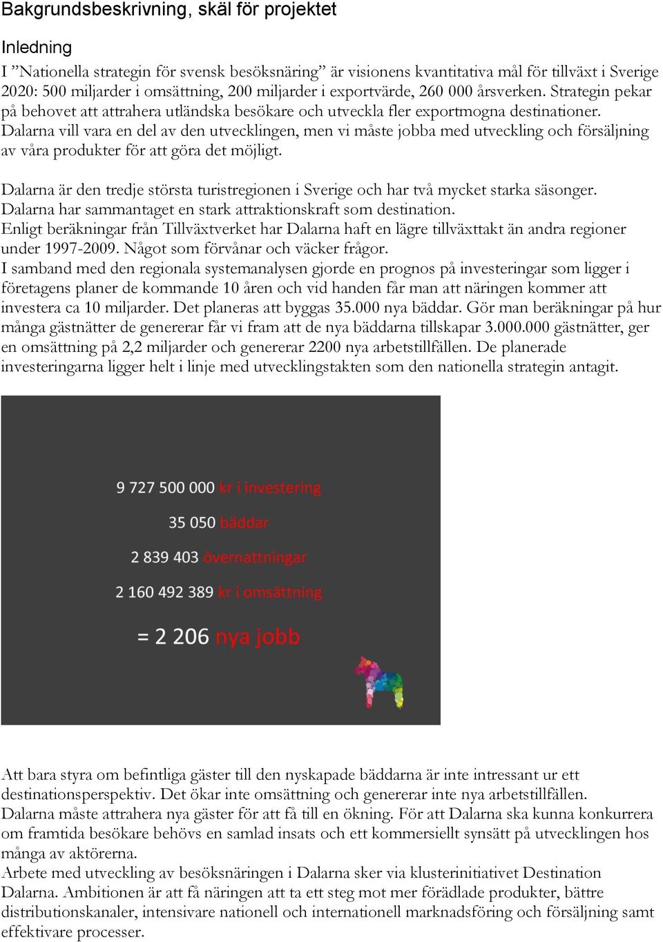 Dalarna vill vara en del av den utvecklingen, men vi måste jobba med utveckling och försäljning av våra produkter för att göra det möjligt.