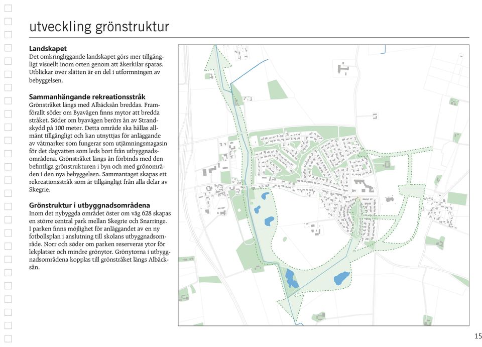 Detta område ska hållas allmänt tillgängligt och kan utnyttjas för anläggande av våtmarker som fungerar som utjämningsmagasin för det dagvatten som leds bort från utbyggnadsområdena.