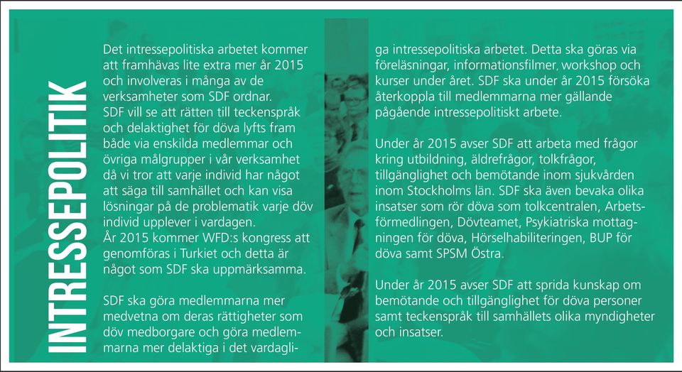 samhället och kan visa lösningar på de problematik varje döv individ upplever i vardagen. År 2015 kommer WFD:s kongress att genomföras i Turkiet och detta är något som SDF ska uppmärksamma.