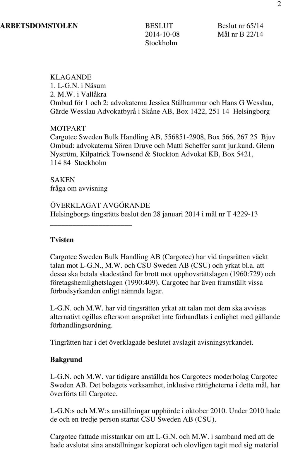 556851-2908, Box 566, 267 25 Bjuv Ombud: advokaterna Sören Druve och Matti Scheffer samt jur.kand.