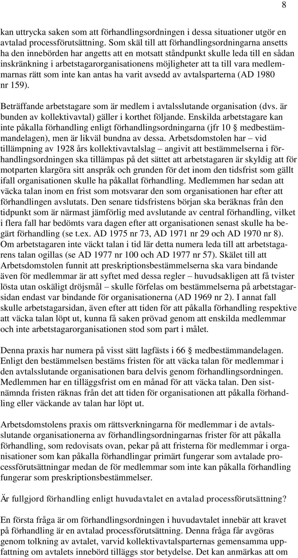 vara medlemmarnas rätt som inte kan antas ha varit avsedd av avtalsparterna (AD 1980 nr 159). Beträffande arbetstagare som är medlem i avtalsslutande organisation (dvs.