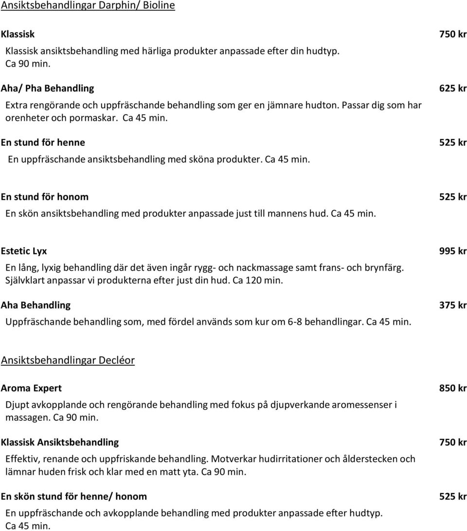 En stund för henne En uppfräschande ansiktsbehandling med sköna produkter. 625 kr En stund för honom En skön ansiktsbehandling med produkter anpassade just till mannens hud.