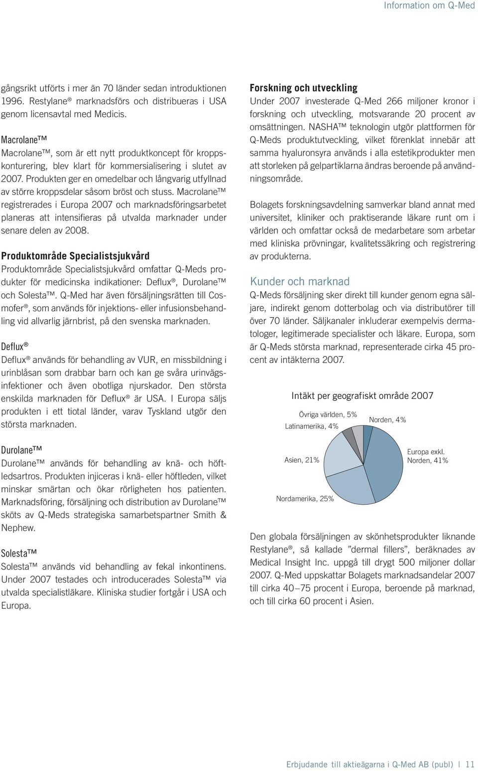 Produkten ger en omedelbar och långvarig utfyllnad av större kroppsdelar såsom bröst och stuss.