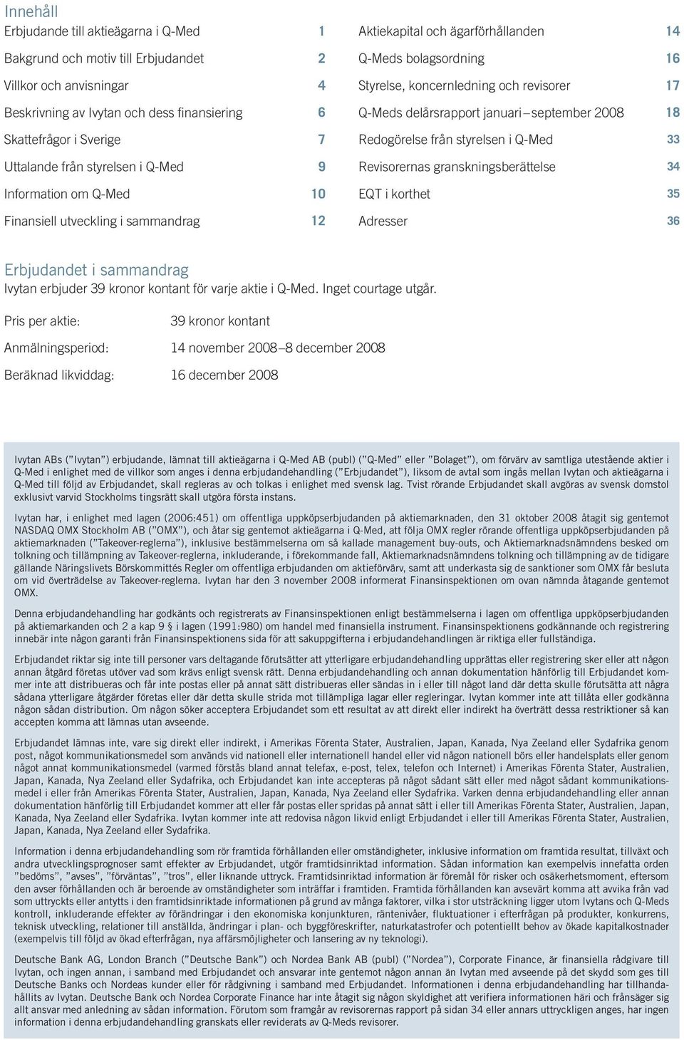 delårsrapport januari september 2008 18 Redogörelse från styrelsen i Q-Med 33 Revisorernas granskningsberättelse 34 EQT i korthet 35 Adresser 36 Erbjudandet i sammandrag Ivytan erbjuder 39 kronor