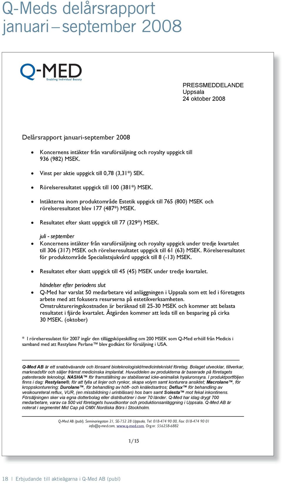 Intäkterna inom produktområde Estetik uppgick till 765 (800) MSEK och rörelseresultatet blev 177 (487*) MSEK. Resultatet efter skatt uppgick till 77 (329*) MSEK.