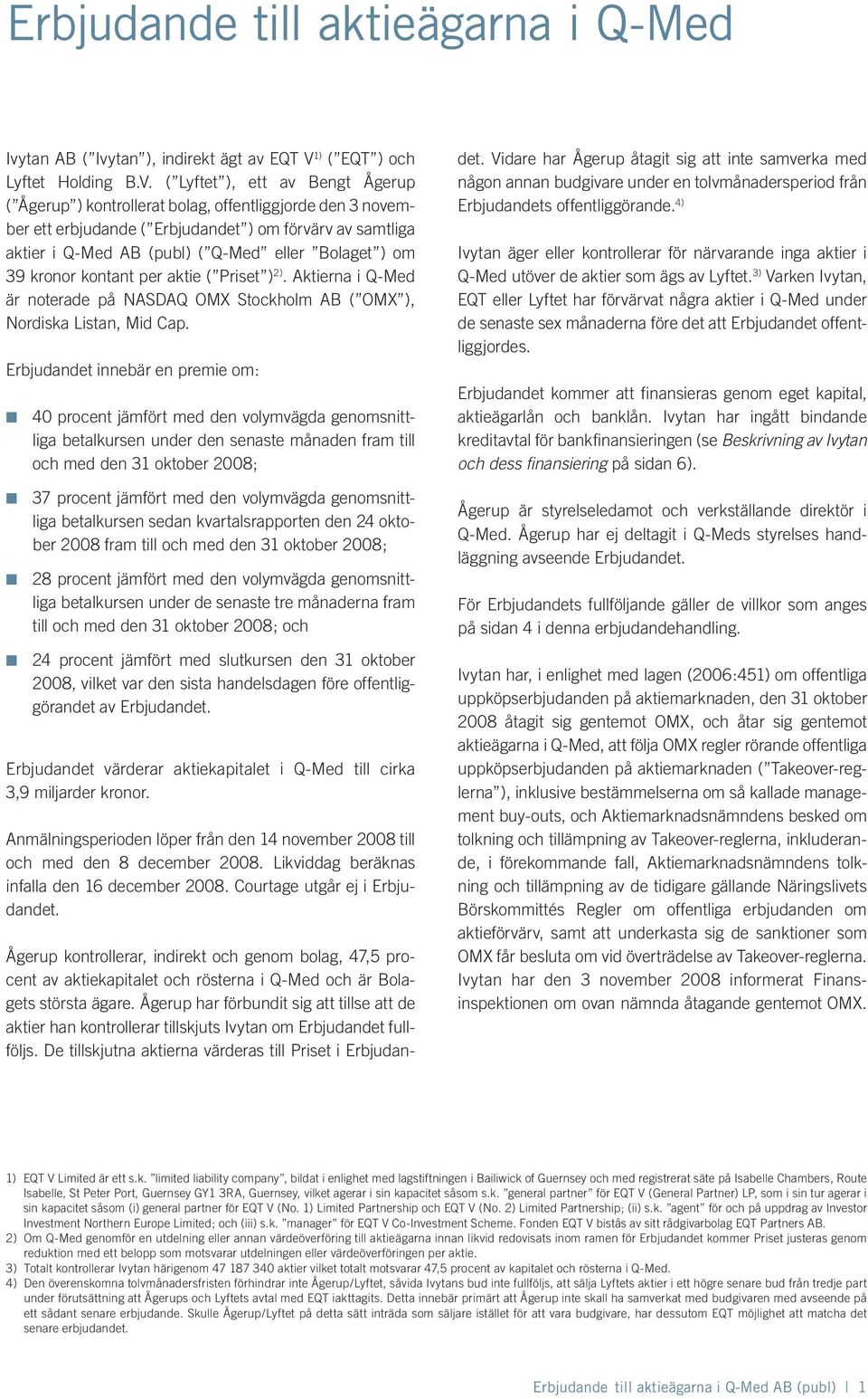 ( Lyftet ), ett av Bengt Ågerup ( Ågerup ) kontrollerat bolag, offentliggjorde den 3 november ett erbjudande ( Erbjudandet ) om förvärv av samtliga aktier i Q-Med AB (publ) ( Q-Med eller Bolaget ) om