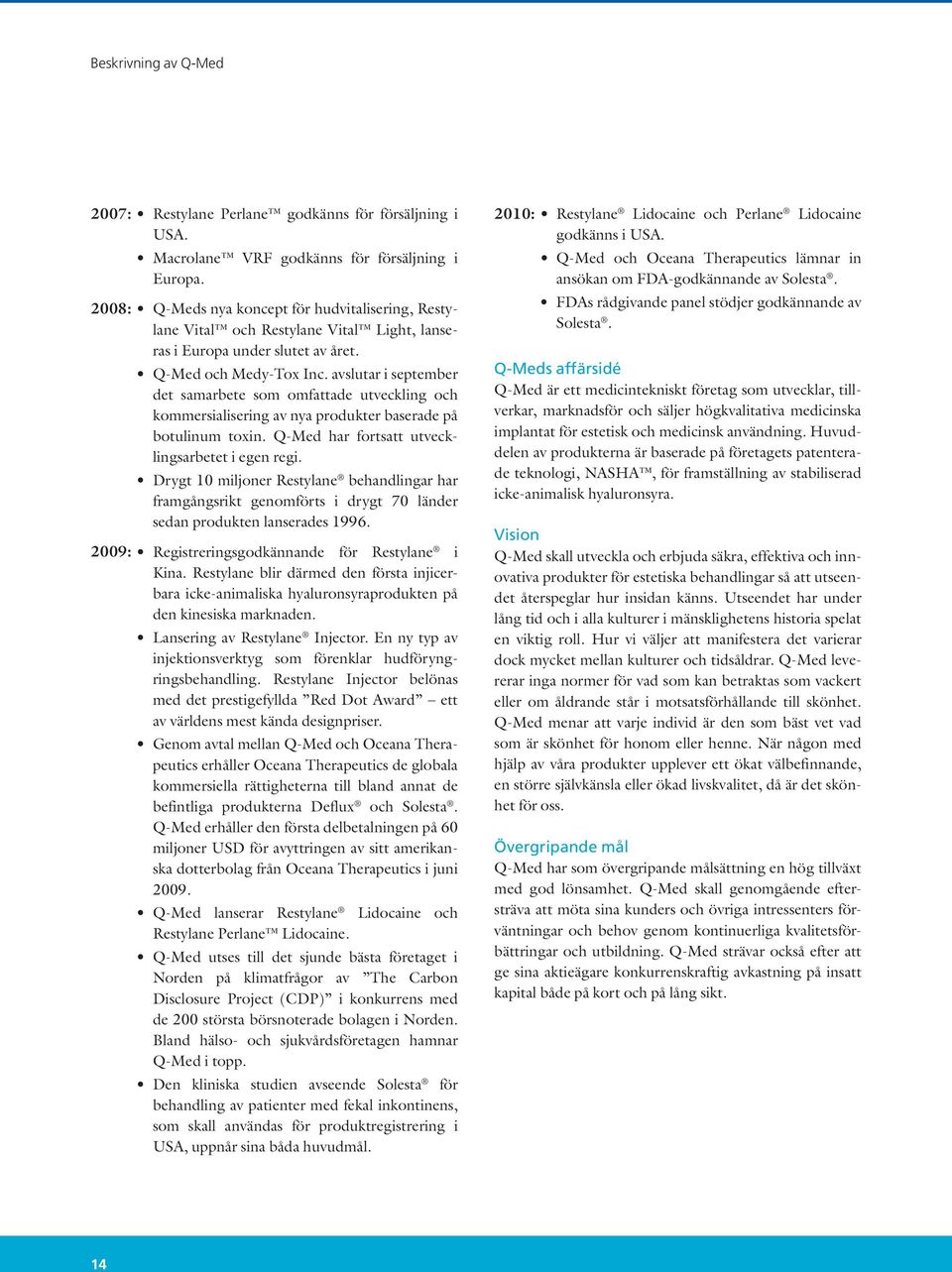 avslutar i september det samarbete som omfattade utveckling och kommersialisering av nya produkter baserade på botulinum toxin. Q-Med har fortsatt utvecklingsarbetet i egen regi.