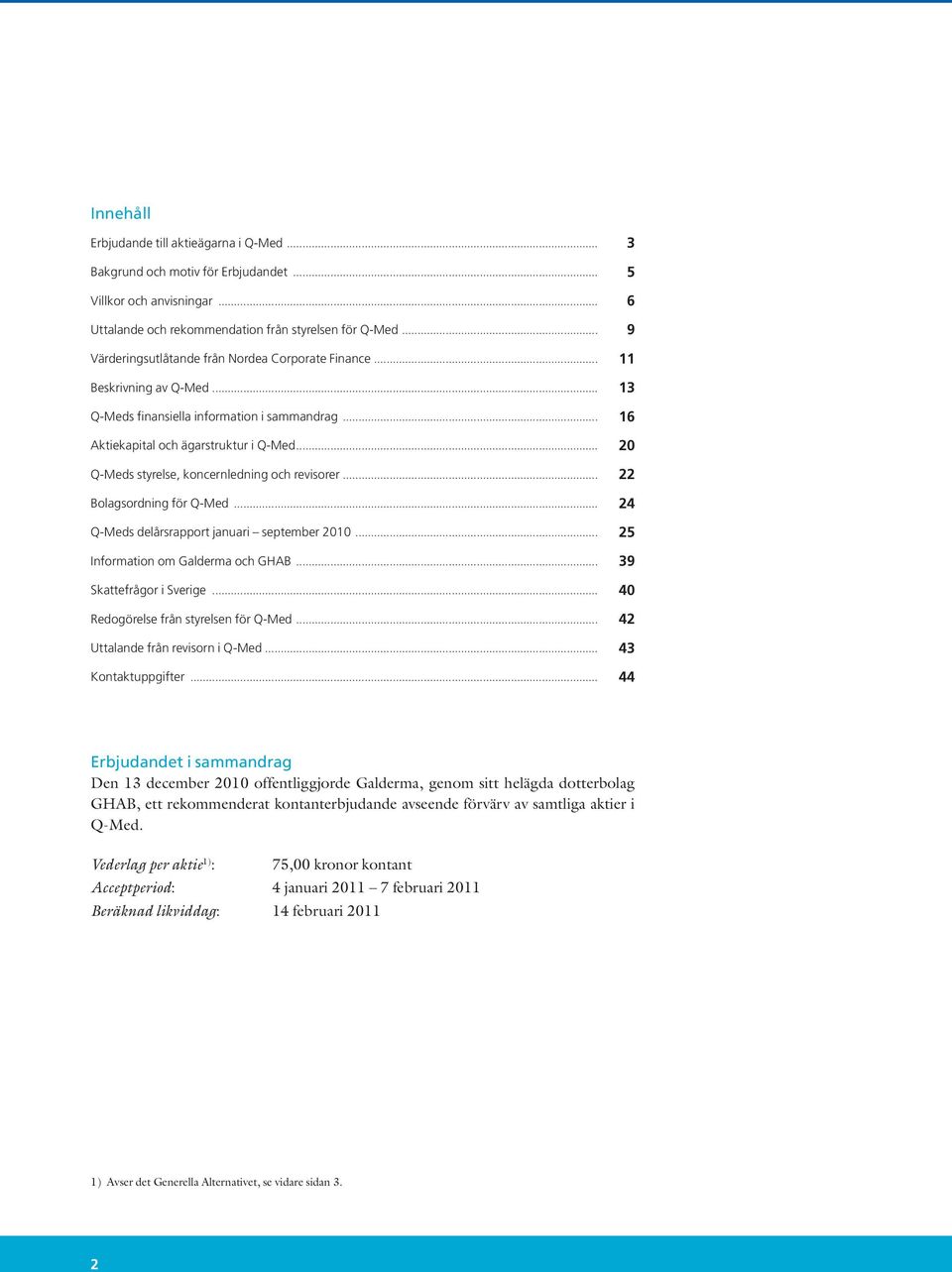 .. 20 Q-Meds styrelse, koncernledning och revisorer... 22 Bolagsordning för Q-Med... 24 Q-Meds delårsrapport januari september 2010... 25 Information om Galderma och GHAB... 39 Skattefrågor i Sverige.