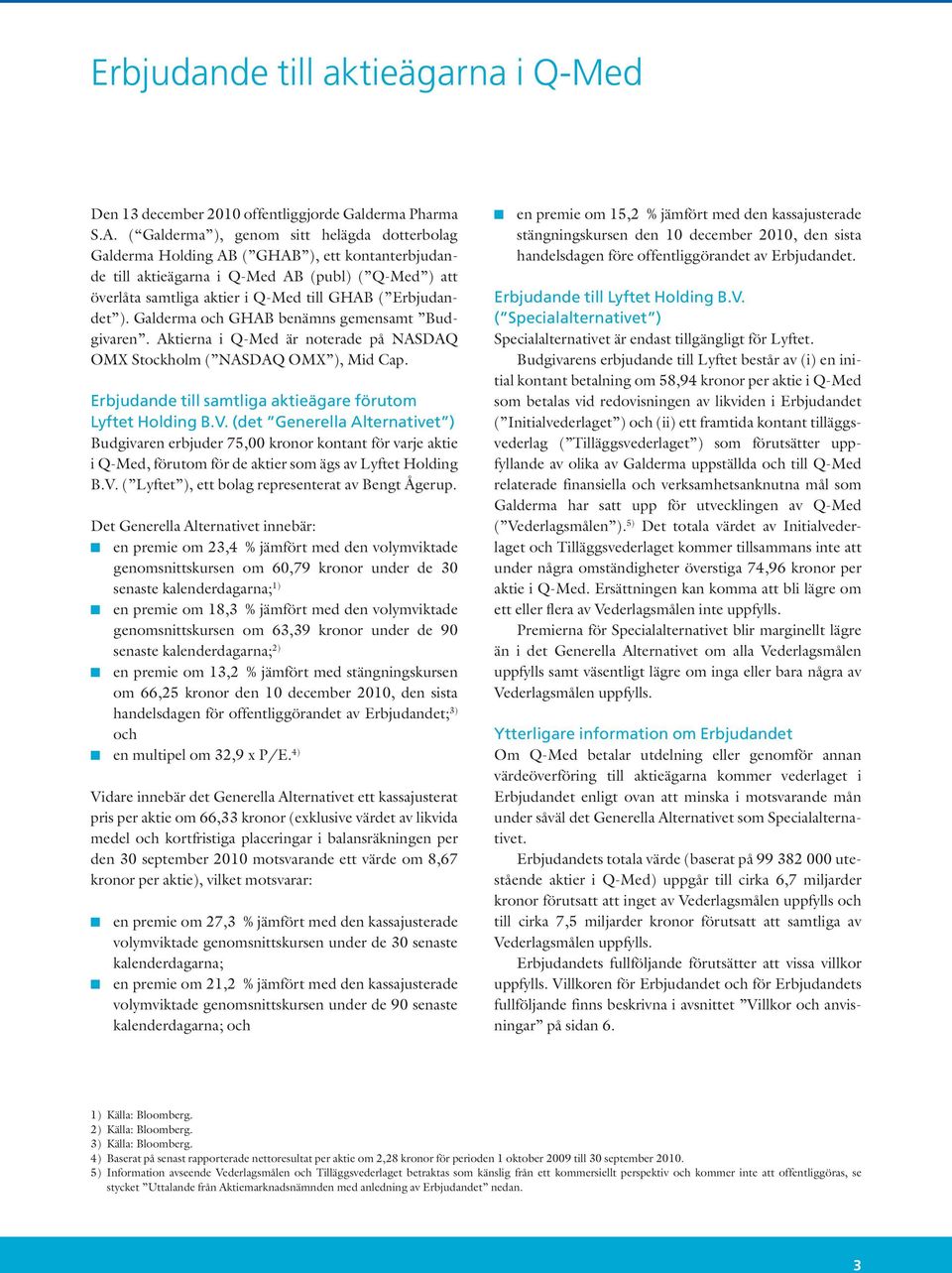 Erbjudandet ). Galderma och GHAB benämns gemensamt Budgivaren. Aktierna i Q-Med är noterade på NASDAQ OMX Stockholm ( NASDAQ OMX ), Mid Cap.