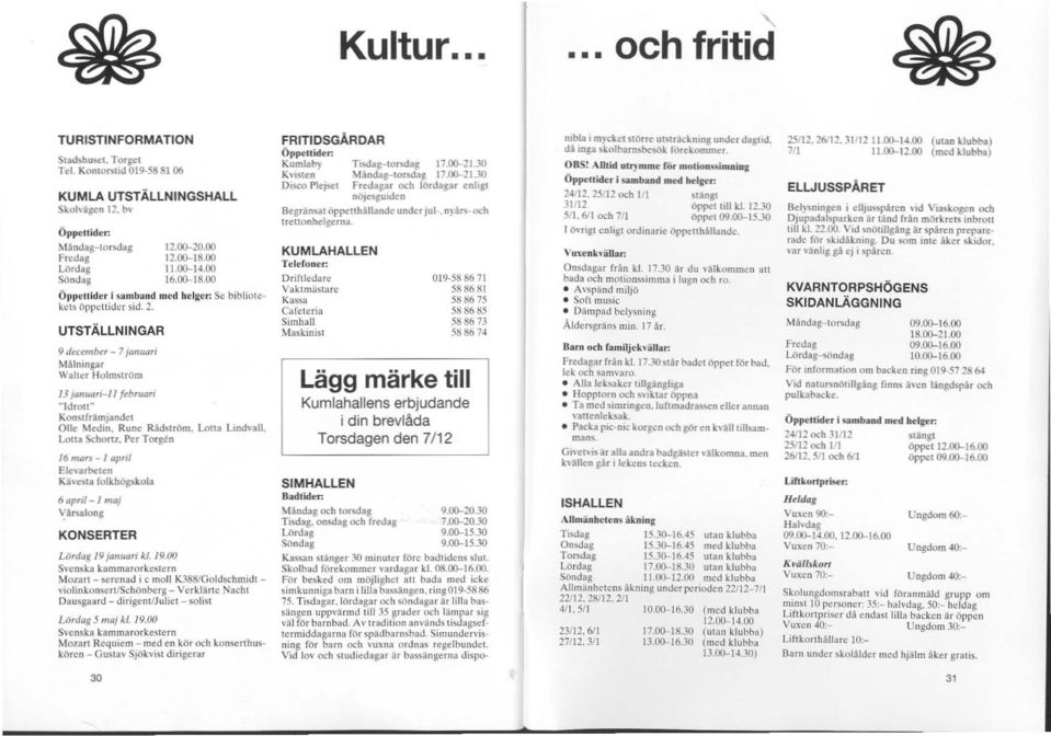 UTSTÄLLNINGAR 9 dcctmbtr - 7 jamlori Målningar Waller Holmström 13 jollllari-j l febnlori "Idrou" Konstfr!mjandct Olle Medio, Rune Rådström. Lotta Lmd"all. Lolla Schonz. Per Torgt.