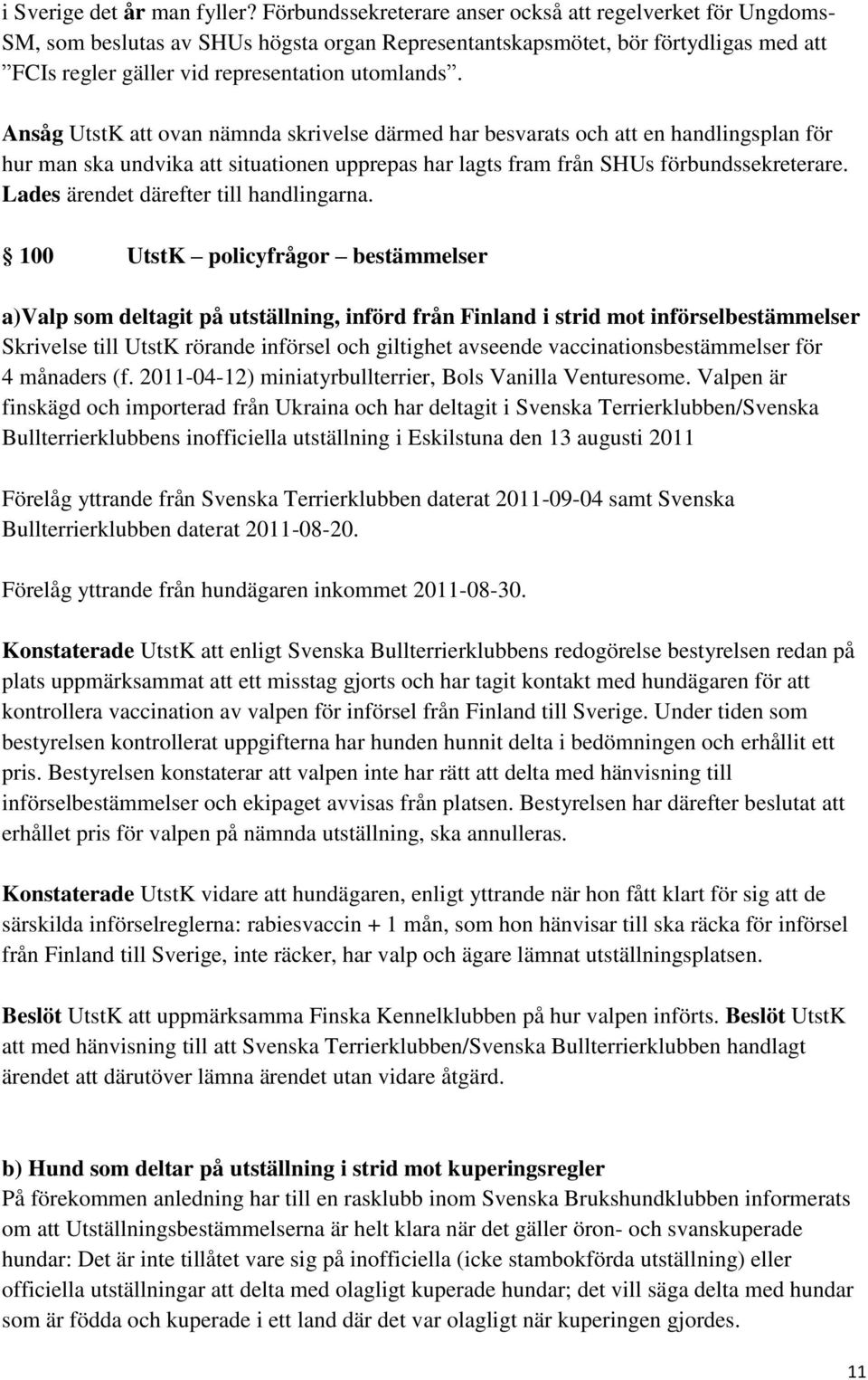 Ansåg UtstK att ovan nämnda skrivelse därmed har besvarats och att en handlingsplan för hur man ska undvika att situationen upprepas har lagts fram från SHUs förbundssekreterare.