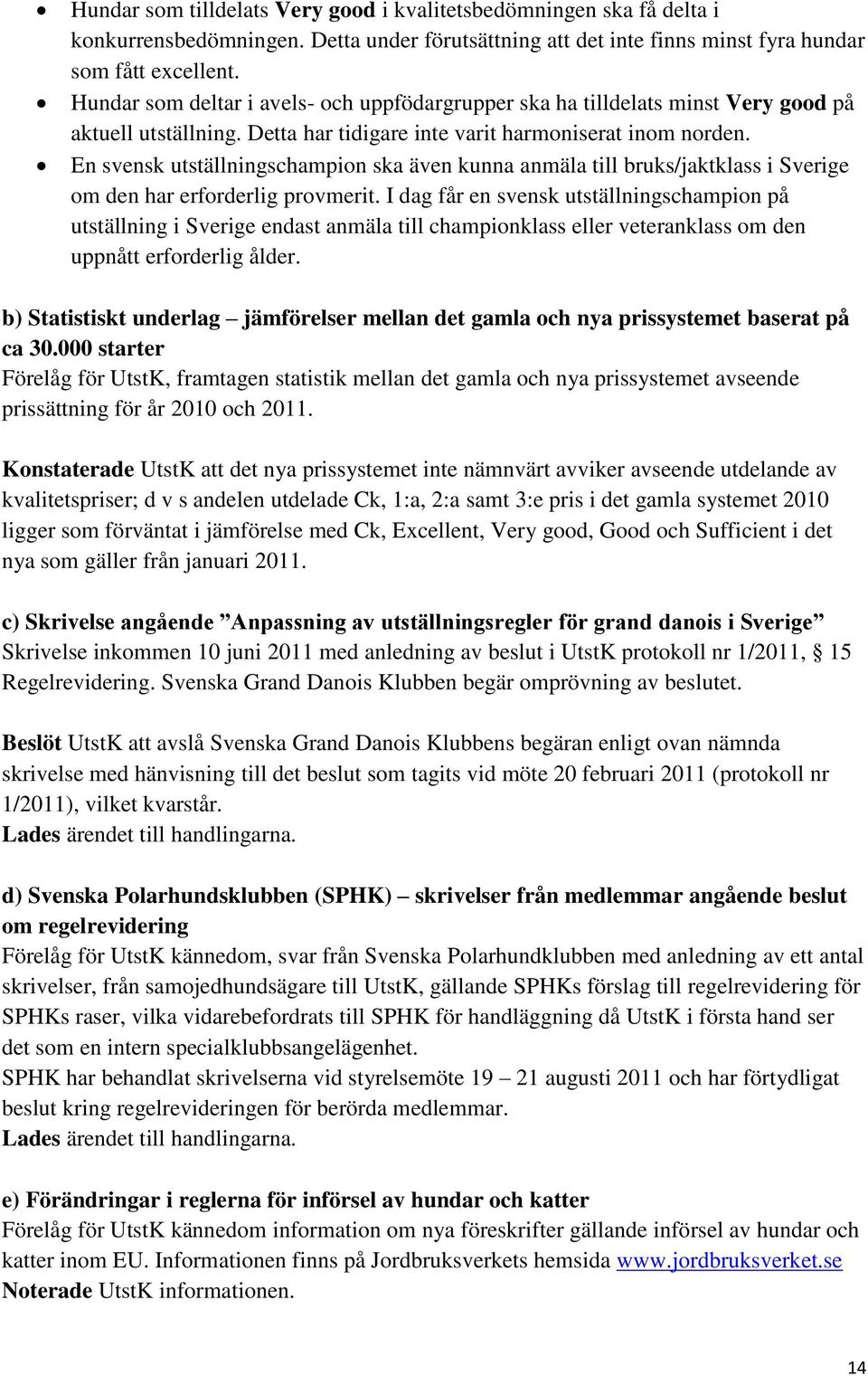 En svensk utställningschampion ska även kunna anmäla till bruks/jaktklass i Sverige om den har erforderlig provmerit.