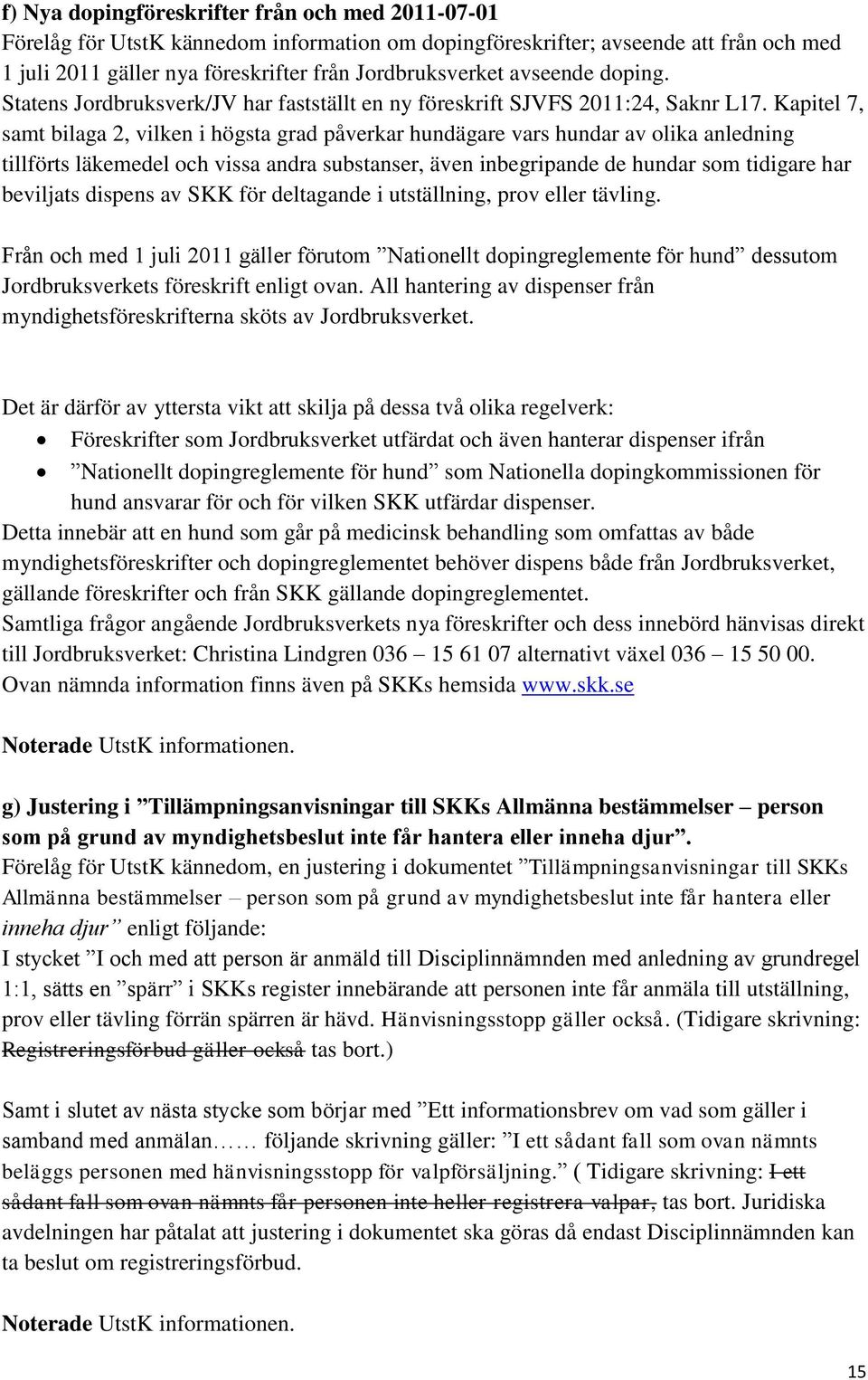 Kapitel 7, samt bilaga 2, vilken i högsta grad påverkar hundägare vars hundar av olika anledning tillförts läkemedel och vissa andra substanser, även inbegripande de hundar som tidigare har beviljats