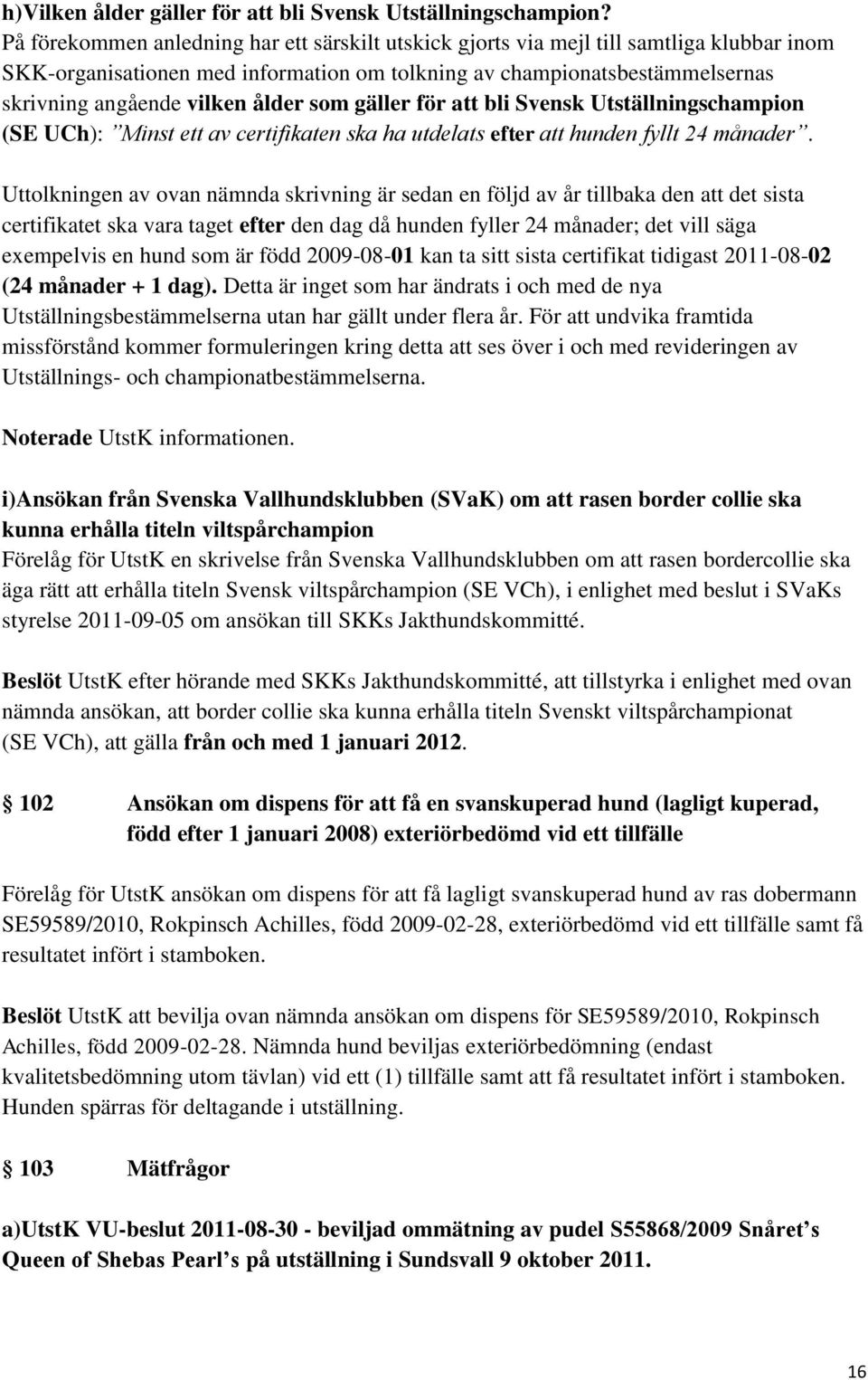 ålder som gäller för att bli Svensk Utställningschampion (SE UCh): Minst ett av certifikaten ska ha utdelats efter att hunden fyllt 24 månader.