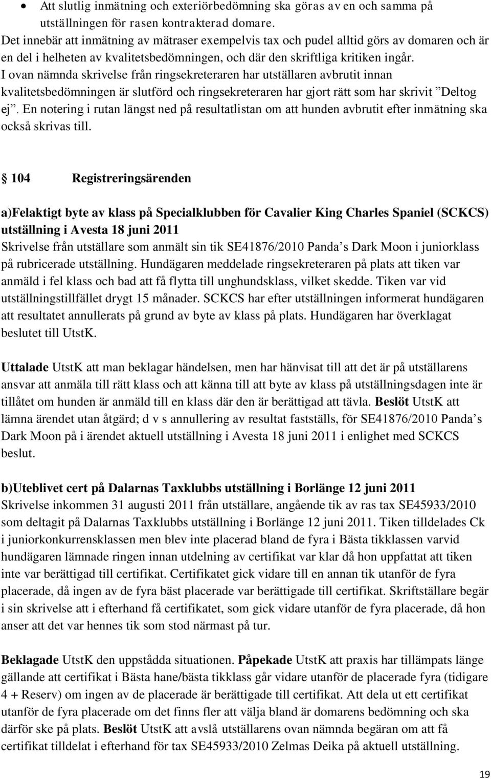 I ovan nämnda skrivelse från ringsekreteraren har utställaren avbrutit innan kvalitetsbedömningen är slutförd och ringsekreteraren har gjort rätt som har skrivit Deltog ej.