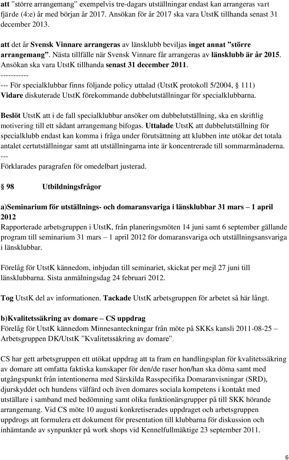 Ansökan ska vara UtstK tillhanda senast 31 december 2011.