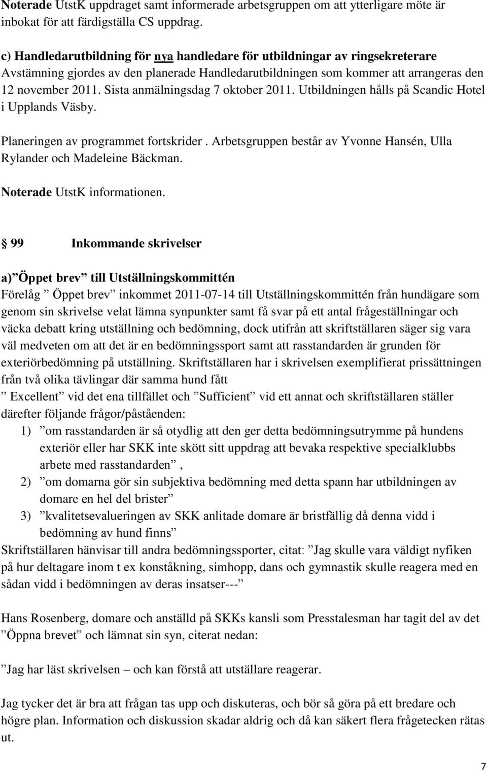 Sista anmälningsdag 7 oktober 2011. Utbildningen hålls på Scandic Hotel i Upplands Väsby. Planeringen av programmet fortskrider.