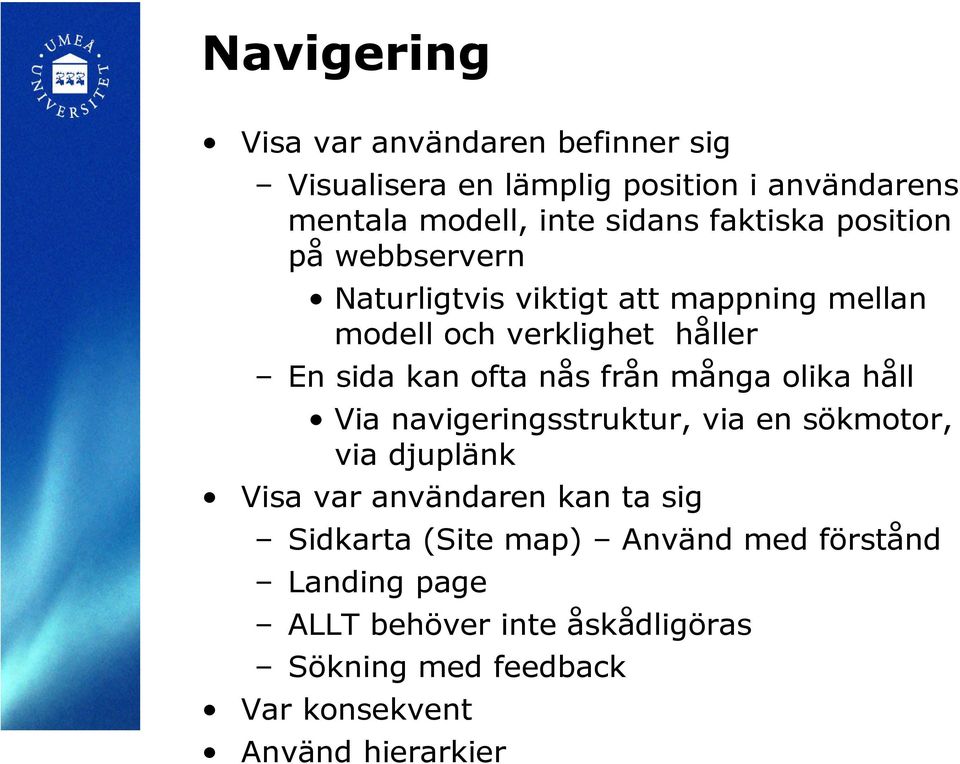 nås från många olika håll Via navigeringsstruktur, via en sökmotor, via djuplänk Visa var användaren kan ta sig Sidkarta
