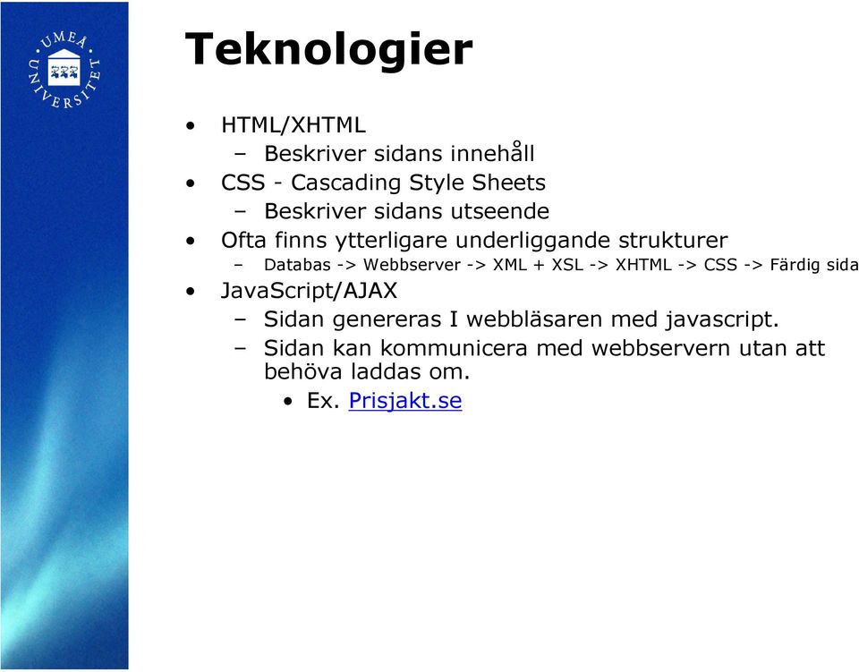 XML + XSL -> XHTML -> CSS -> Färdig sida JavaScript/AJAX Sidan genereras I webbläsaren