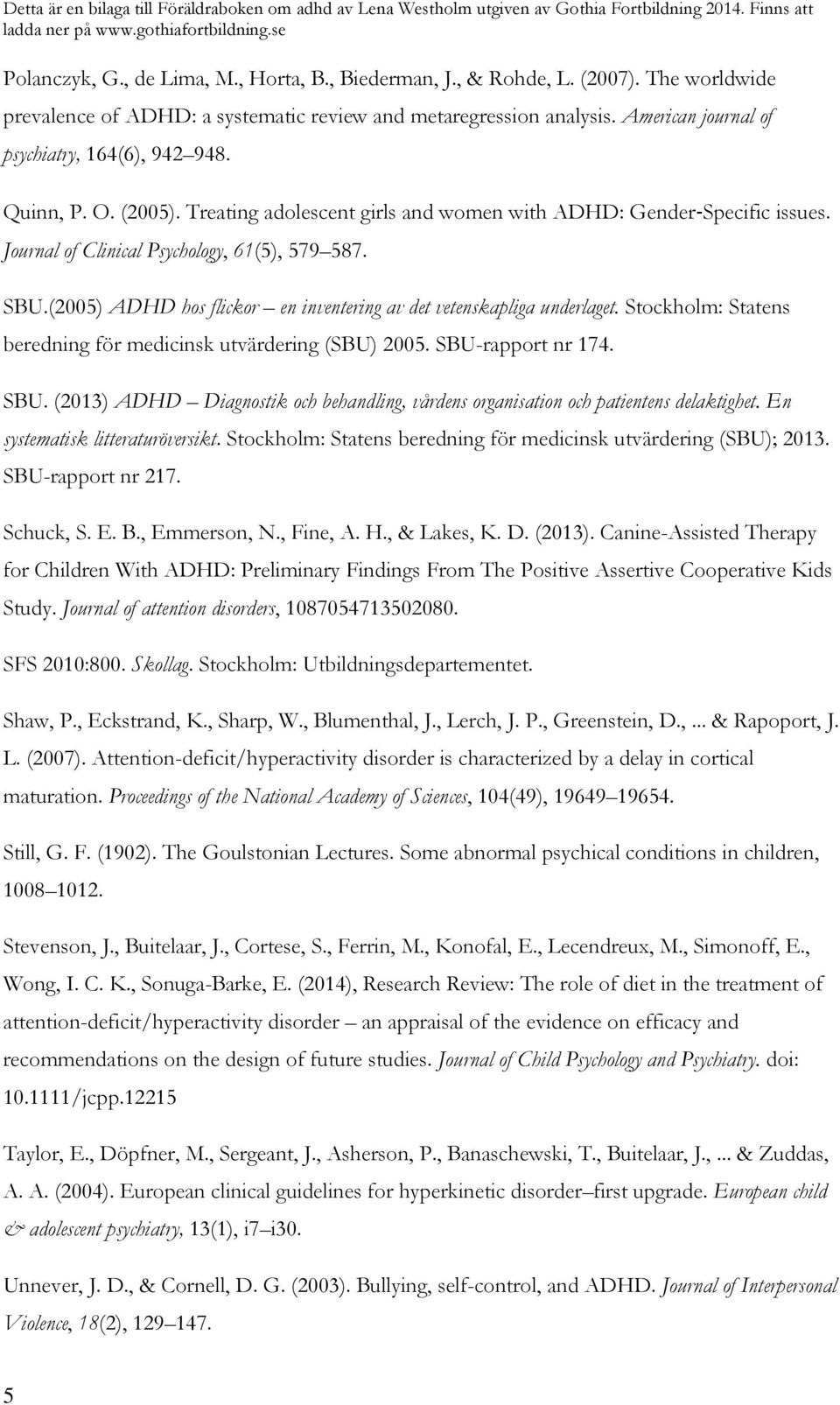 (2005) ADHD hos flickor en inventering av det vetenskapliga underlaget. Stockholm: Statens beredning för medicinsk utvärdering (SBU) 2005. SBU-