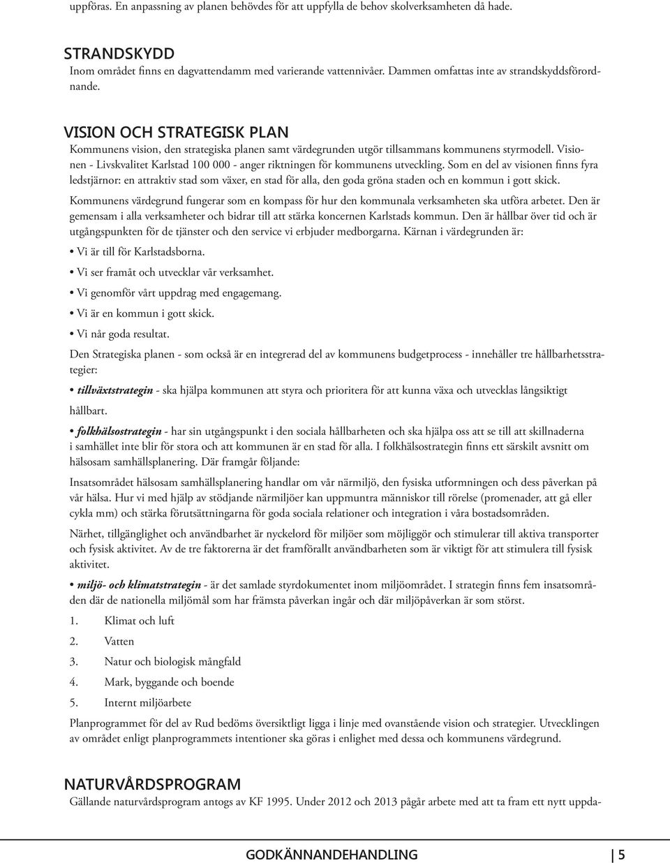 Visionen - Livskvalitet Karlstad 100 000 - anger riktningen för kommunens utveckling.