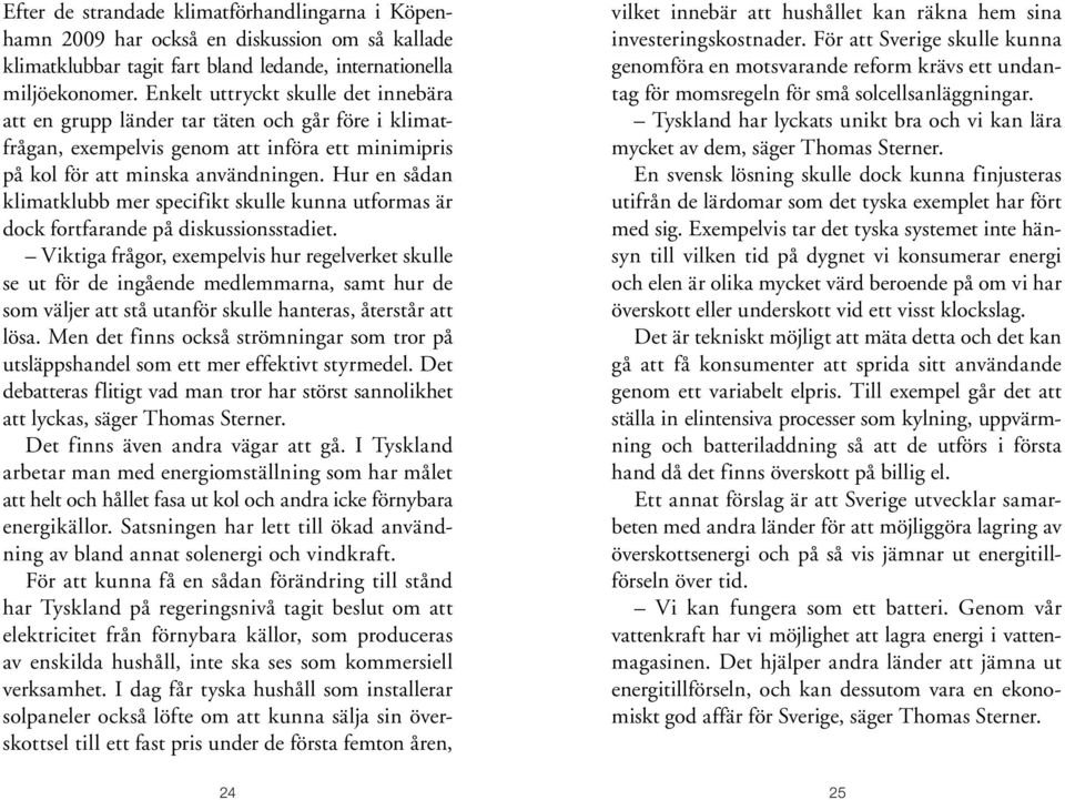 Hur en sådan klimatklubb mer specifikt skulle kunna utformas är dock fortfarande på diskussionsstadiet.