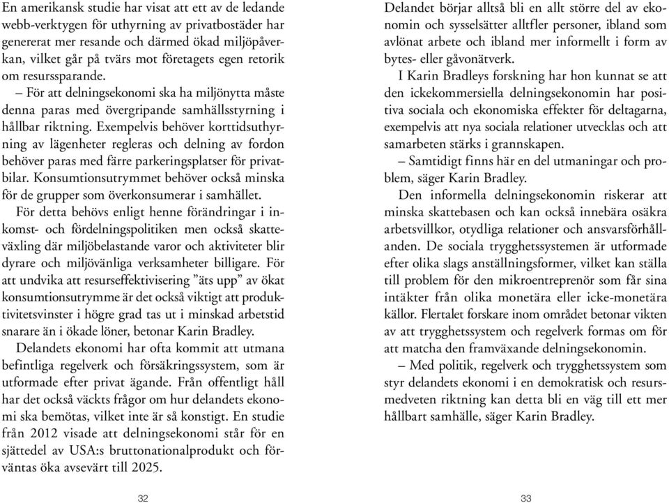 Exempelvis behöver korttidsuthyrning av lägenheter regleras och delning av fordon behöver paras med färre parkeringsplatser för privatbilar.