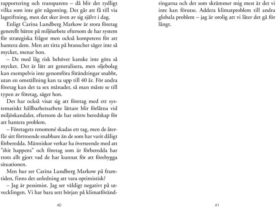 Men att titta på branscher säger inte så mycket, menar hon. De med låg risk behöver kanske inte göra så mycket.