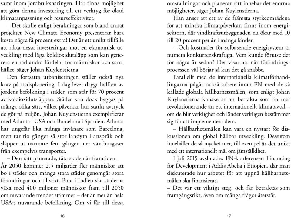 Det är ett unikt tillfälle att rikta dessa investeringar mot en ekonomisk utveckling med låga koldioxidutsläpp som kan generera en rad andra fördelar för människor och samhället, säger Johan