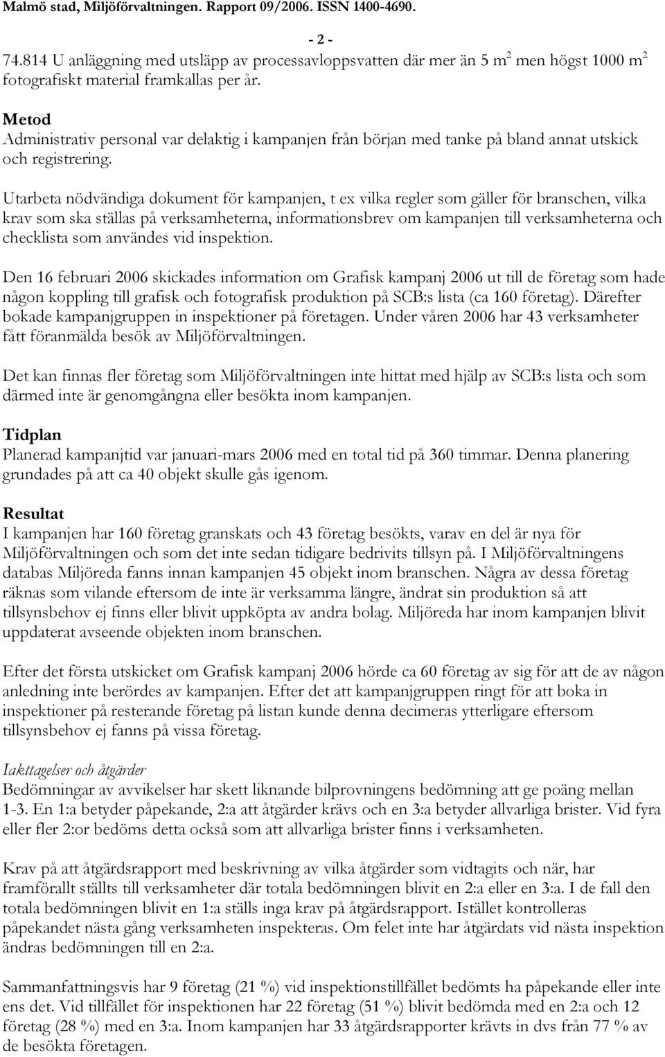 Utarbeta nödvändiga dokument för kampanjen, t ex vilka regler som gäller för branschen, vilka krav som ska ställas på verksamheterna, informationsbrev om kampanjen till verksamheterna och checklista