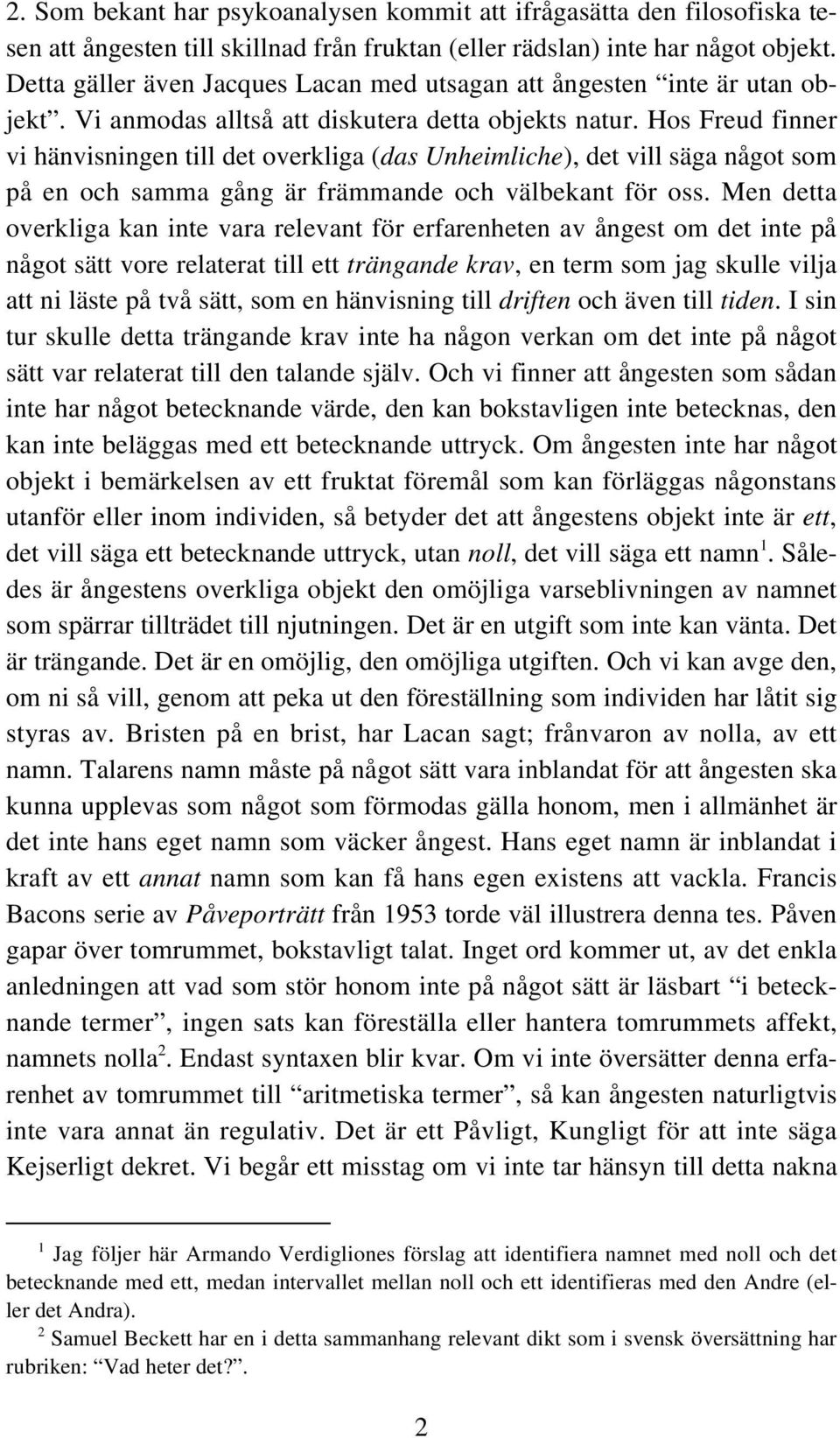 Hos Freud finner vi hänvisningen till det overkliga (das Unheimliche), det vill säga något som på en och samma gång är främmande och välbekant för oss.