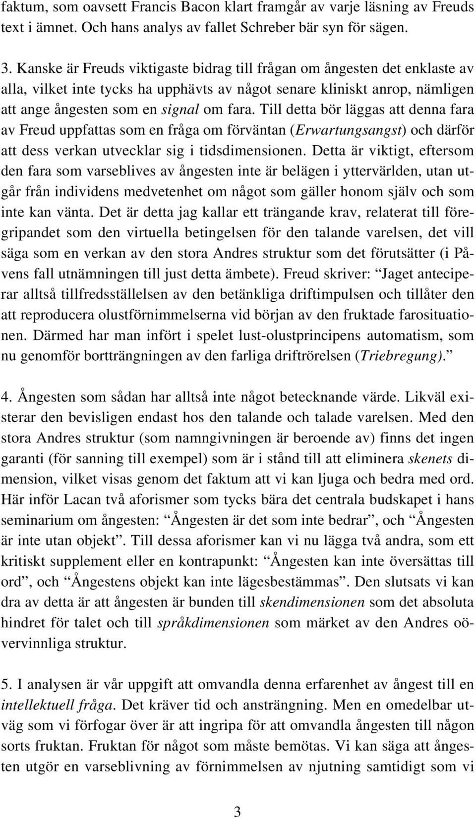 Till detta bör läggas att denna fara av Freud uppfattas som en fråga om förväntan (Erwartungsangst) och därför att dess verkan utvecklar sig i tidsdimensionen.