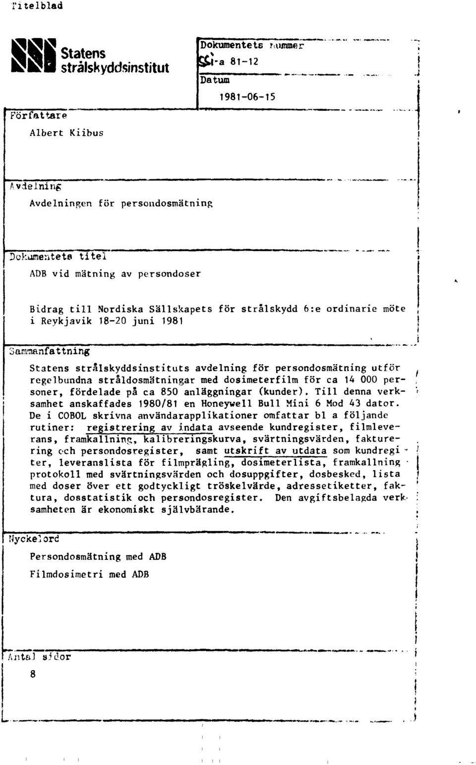 Reykjavik 18-2 juni 1981 Sammanfattning Statens strälskyddsinstituts avdelning för persondosmätning utför regelbundna stråldosmätningar med dosimeterfilm för ca 14 personer, fördelade på ca 85