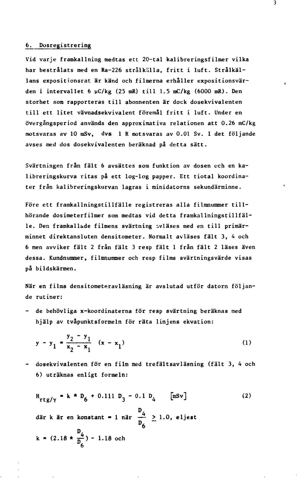 Den storhet som rapporteras till abonnenten är dock dosekvivalenten till ett litet vävnadsekvivalent föremål fritt i luft. Under en övergångsperiod används den approximativa relationen att.