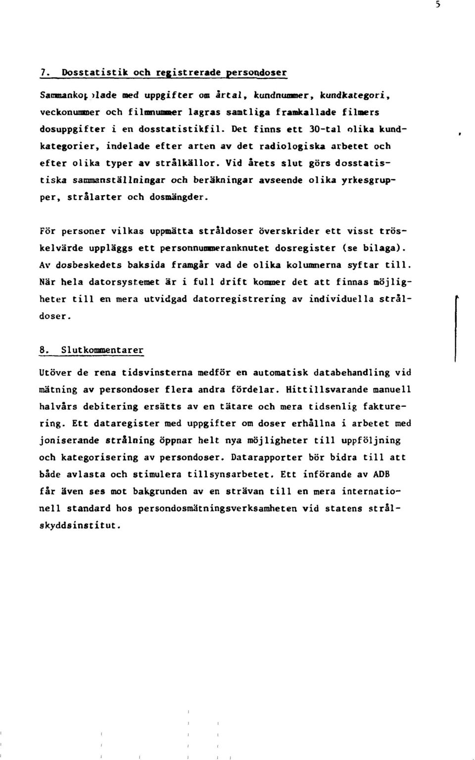 Det finns ett 3-tal olika kundkategorier, indelade efter arten av det radiologiska arbetet och efter olika typer av strålkällor.