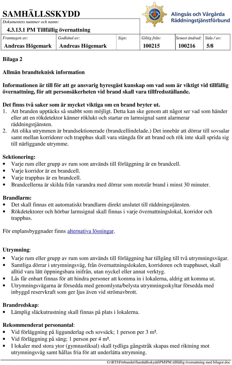 Detta kan ske genom att något ser vad som händer eller att en rökdetektor känner röklukt och startar en larmsignal samt alarmerar räddningstjänsten. 2.