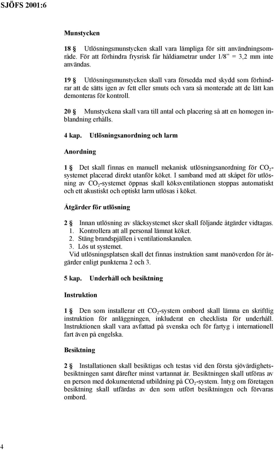 20 Munstyckena skall vara till antal och placering så att en homogen inblandning erhålls. 4 kap.